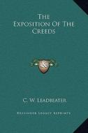 The Exposition of the Creeds di C. W. Leadbeater edito da Kessinger Publishing