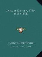 Samuel Dexter, 1726-1810 (1892) di Carlton Albert Staples edito da Kessinger Publishing