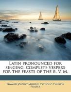 Latin Pronounced For Singing; Complete V di Edward Josephy Murphy edito da Lightning Source Uk Ltd