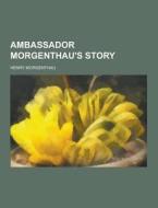 Ambassador Morgenthau\'s Story di Henry Morgenthau edito da Theclassics.us