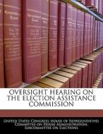 Oversight Hearing On The Election Assistance Commission edito da Bibliogov