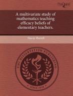 A Multivariate Study Of Mathematics Teaching Efficacy Beliefs Of Elementary Teachers. di Stacey Harrell edito da Proquest, Umi Dissertation Publishing