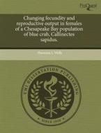 Changing Fecundity And Reproductive Output In Females Of A Chesapeake Bay Population Of Blue Crab, Callinectes Sapidus. di Shannon L Wells edito da Proquest, Umi Dissertation Publishing