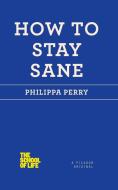 How to Stay Sane di Philippa Perry edito da PICADOR