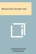 Byzantine Sacred Art di Constantine Cavarnos edito da Literary Licensing, LLC