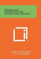Programmed Instruction for Schools and Industry di John Leo Hughes edito da Literary Licensing, LLC