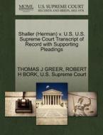 Shaller (herman) V. U.s. U.s. Supreme Court Transcript Of Record With Supporting Pleadings di Thomas J Greer, Robert H Bork edito da Gale, U.s. Supreme Court Records
