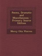 Poems, Dramatic and Miscellaneous di Mercy Otis Warren edito da Nabu Press