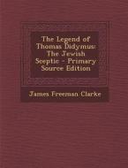 The Legend of Thomas Didymus: The Jewish Sceptic di James Freeman Clarke edito da Nabu Press