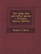 Tulip Tree and Other Poems di Robert J. Kerr edito da Nabu Press