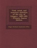 Vital, Social, and Economic Statistics of the City of Glasgow, 1885-1891 edito da Nabu Press