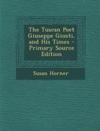 Tuscan Poet Giuseppe Giusti, and His Times di Susan Horner edito da Nabu Press