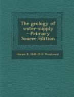 The Geology of Water-Supply di Horace B. 1848-1914 Woodward edito da Nabu Press