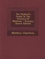 The Student's Guide to the Practice of Medicine - Primary Source Edition di Matthew Charteris edito da Nabu Press