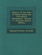 History of the State of Rhode Island and Providence Plantations, Volume 2 di Samuel Greene Arnold edito da Nabu Press