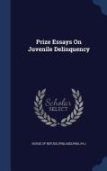 Prize Essays On Juvenile Delinquency edito da Sagwan Press