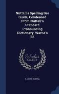Nuttall's Spelling Bee Guide, Condensed From Nuttall's Standard Pronouncing Dictionary, Warne's Ed di P Austin Nuttall edito da Sagwan Press