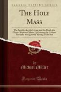 The Holy Mass di Michael Muller edito da Forgotten Books