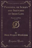 Paddiana, Or Scraps And Sketches Of Irish Life, Vol. 2 Of 2 di Adam Gregory Blenkinsop edito da Forgotten Books