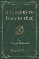 A Journey To Italy In 1826 (classic Reprint) di Robert Heywood edito da Forgotten Books