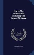 Life In The Adirondacks Including The Legend Of Sabaal di William B Nichols edito da Sagwan Press