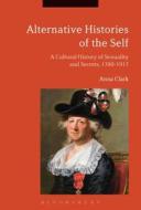 Alternative Histories of the Self: A Cultural History of Sexuality and Secrets, 1762-1917 di Anna Clark edito da CONTINNUUM 3PL