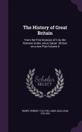 The History Of Great Britain di Henry Robert 1718-1790, Malcolm Laing edito da Palala Press