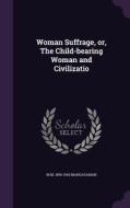 Woman Suffrage, Or, The Child-bearing Woman And Civilizatio di M M 1859-1943 Mangasarian edito da Palala Press