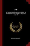 Viti: An Account of a Government Mission to the Vitian or Fijian Islands in the Years 1860-61 di Berthold Seemann edito da CHIZINE PUBN