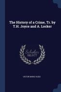 The History of a Crime, Tr. by T.H. Joyce and A. Locker di Victor Marie Hugo edito da CHIZINE PUBN