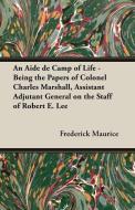 An Aide de Camp of Life - Being the Papers of Colonel Charles Marshall, Assistant Adjutant General on the Staff of Rober di Frederick Sir Maurice edito da Maurice Press