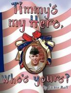 Timmy's My Hero, Who's Yours? di Jackie Ball edito da America Star Books
