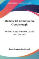 Memoir of Commodore Goodenough: With Extracts from His Letters and Journals di James Graham Goodenough edito da Kessinger Publishing