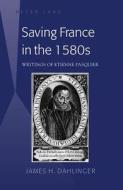 Saving France in the 1580s di James H. Dahlinger edito da Lang, Peter