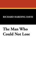 The Man Who Could Not Lose di Richard Harding Davis edito da Wildside Press
