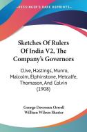 Sketches of Rulers of India V2, the Company's Governors: Clive, Hastings, Munro, Malcolm, Elphinstone, Metcalfe, Thomason, and Colvin (1908) di George Devereux Oswell, William Wilson Hunter edito da Kessinger Publishing