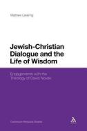 Jewish-Christian Dialogue and the Life of Wisdom: Engagements with the Theology of David Novak di Matthew Levering edito da CONTINNUUM 3PL