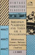 Buildings, Machinery and Tools for a Smallholding - With Information on Economics, Maintenance and Equipment Needed for  di J. O. Baker edito da BUCHANAN PR