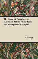 The Game of Draughts - A Historical Article on the Rules and Strategies of Draughts di B. Scriven edito da Metcalf Press