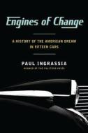 Engines of Change: A History of the American Dream in Fifteen Cars di Paul Ingrassia edito da Simon & Schuster