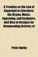 A Treatise On The Law Of Copyright In Li di Peter Burke edito da Rarebooksclub.com