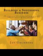 Building a Successful Business: The Entrepreneurs' Business Plan and Management Skill Instruction Manual, Tip Sheet, and Workbook di MR Jay Goldberg edito da Createspace