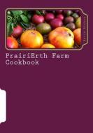 Prairierth Farm Cookbook di Katie M. Bishop edito da Createspace