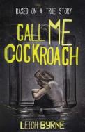 Call Me Cockroach di Leigh Byrne edito da Createspace Independent Publishing Platform