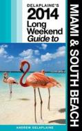 Delaplaine's 2014 Long Weekend Guide to Miami & South Beach di Andrew Delaplaine edito da Createspace