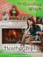 The Goodbye Witch: A Wishcraft Mystery di Heather Blake edito da Tantor Audio