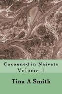 Cocooned in Naivety: Volume 1 di MS Tina April Smith Dip LC edito da Createspace