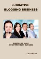 Lucrative Blogging Business: Policies to Make Money from Blog Business di J. D. Salinger edito da Createspace
