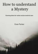 How to Understand a Mystery: Knowing about the Various Ancient Unsolved Cases di Evan Parker edito da Createspace