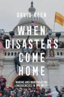 When Disasters Come Home: Making And Manipulating Emergencies In The West Cloth di Keen edito da Polity Press